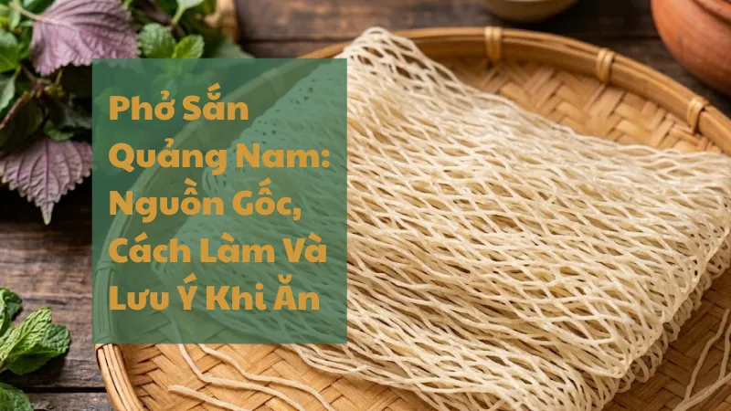 Phở Sắn Quảng Nam: Nguồn Gốc, Cách Làm Và Lưu Ý Khi Ăn