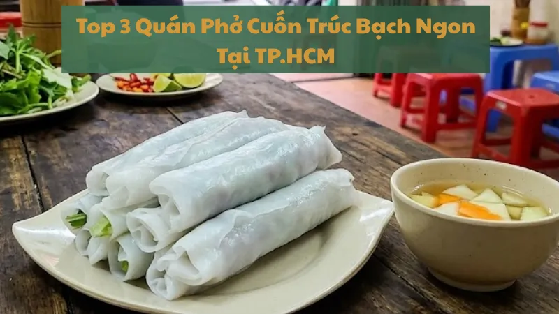 Top 3 Quán Phở Cuốn Trúc Bạch Ngon Tại TP.HCM